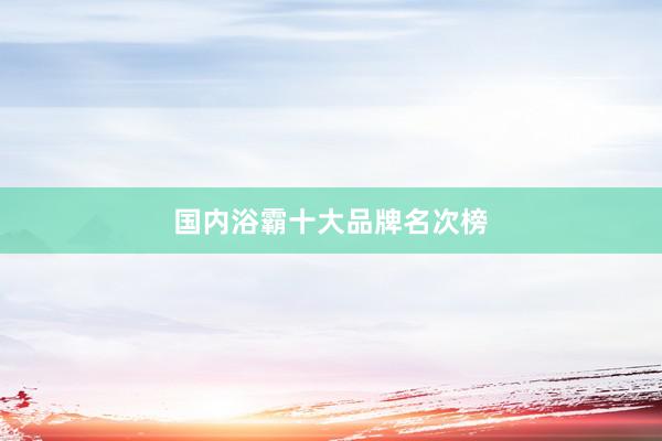 国内浴霸十大品牌名次榜