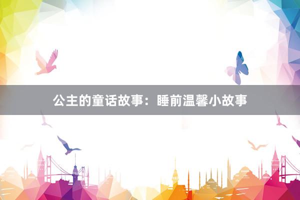 公主的童话故事：睡前温馨小故事