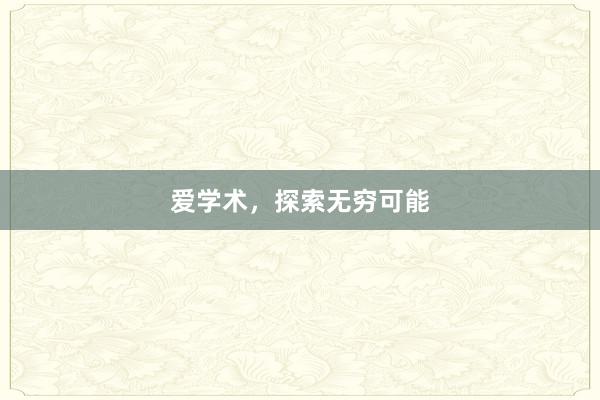 爱学术,探索无穷可能